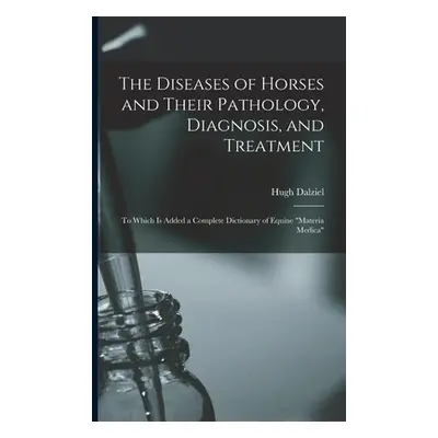 "The Diseases of Horses and Their Pathology, Diagnosis, and Treatment: to Which is Added a Compl