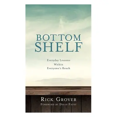 "BOTTOM SHELF Everyday Lessons Within Everyone's Reach" - "" ("Grover Rick")