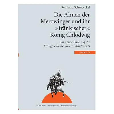 "Die Ahnen der Merowinger und ihr frnkischer" Knig Chlodwig: Ein neuer Blick auf die Frhgeschich