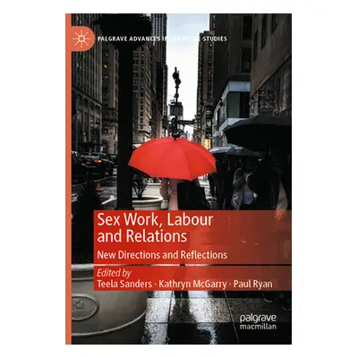 "Sex Work, Labour and Relations: New Directions and Reflections" - "" ("Sanders Teela")