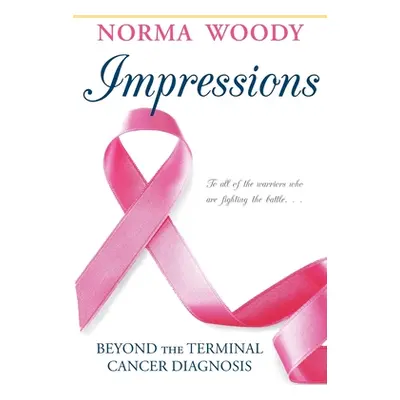 "Impressions Beyond the Terminal Cancer Diagnosis" - "" ("Woody Norma")