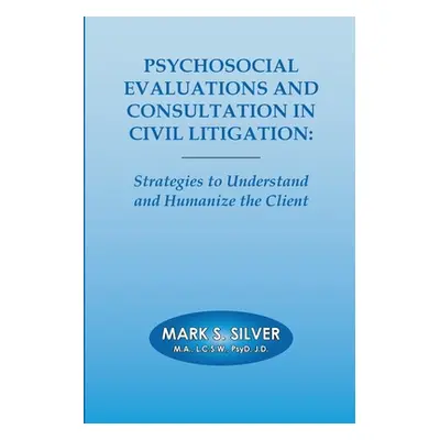 "Psychosocial Evaluations and Consultation in Civil Litigation: Strategies to Understand and Hum