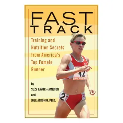 "Fast Track: Training and Nutrition Secrets from America's Top Female Runner" - "" ("Favor-Hamil