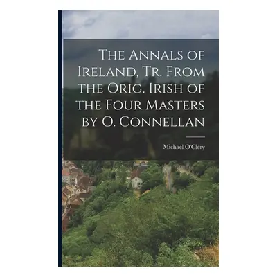 "The Annals of Ireland, Tr. From the Orig. Irish of the Four Masters by O. Connellan" - "" ("O'C