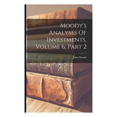 "Moody's Analyses Of Investments, Volume 6, Part 2" - "" ("Moody John")