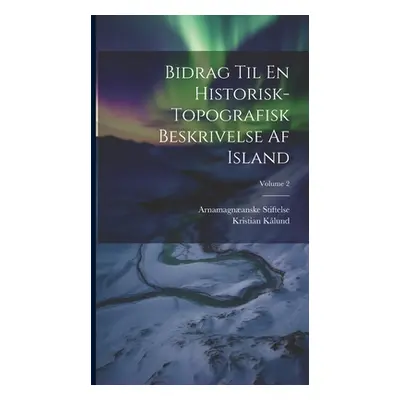 "Bidrag Til En Historisk-Topografisk Beskrivelse Af Island; Volume 2" - "" ("Stiftelse Arnamagna