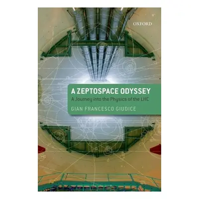 "A Zeptospace Odyssey: A Journey Into the Physics of the LHC" - "" ("Giudice Gian Francesco")