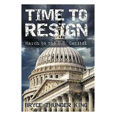 "Time to Resign: March to the U. S. Capitol" - "" ("King Bryce Thunder")