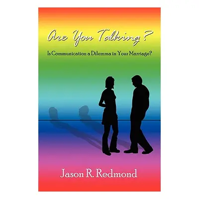 "Are You Talking?: Is Communication a Dilemma in Your Marriage?" - "" ("Redmond Jason R.")