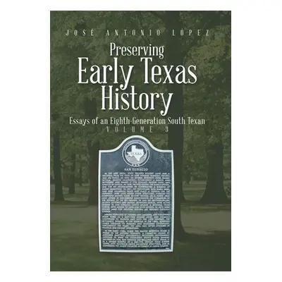 "Preserving Early Texas History: Essays of an Eighth-Generation South Texan" - "" ("Lpez Jos Ant