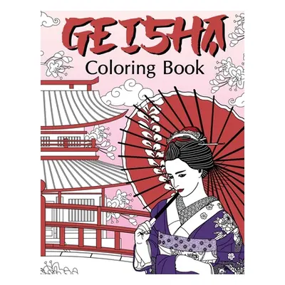 "Geisha Coloring Book: Coloring Books for Adults, Geisha Fans, Japanese Coloring, Kimono, Land o