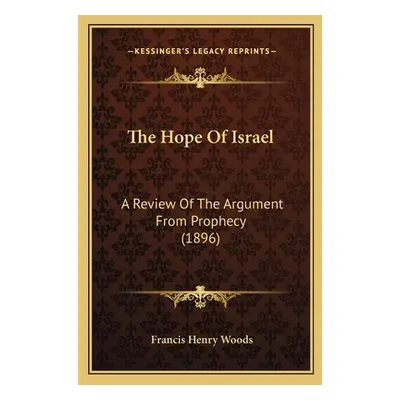 "The Hope Of Israel: A Review Of The Argument From Prophecy (1896)" - "" ("Woods Francis Henry")