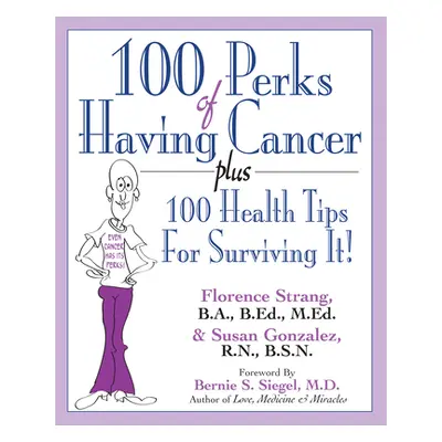 "100 Perks of Having Cancer: Plus 100 Health Tips for Surviving It!" - "" ("Strang Florence")