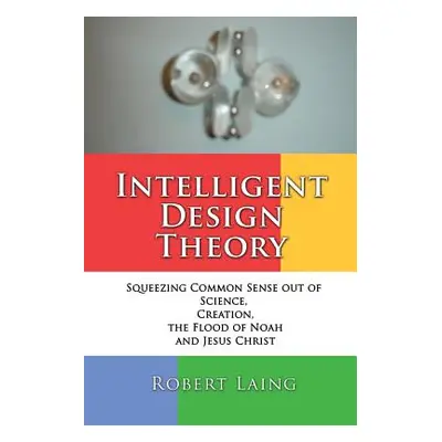 "Intelligent Design Theory" - "" ("Laing Robert")