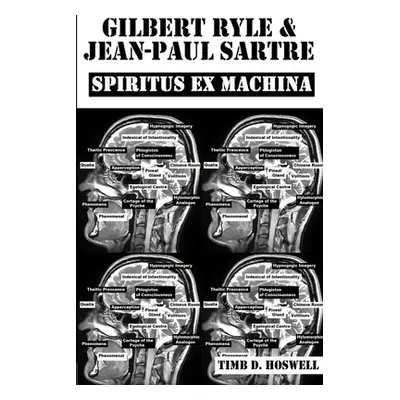 "Gilbert Ryle & Jean Paul Sartre, Spiritus Ex Machina" - "" ("Hoswell Timb")