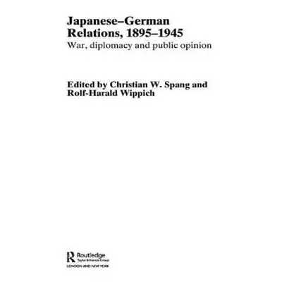 "Japanese-German Relations, 1895-1945: War, Diplomacy and Public Opinion" - "" ("Wippich Rolf-Ha