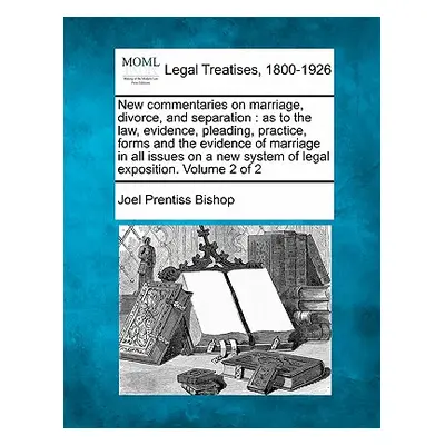 "New commentaries on marriage, divorce, and separation: as to the law, evidence, pleading, pract