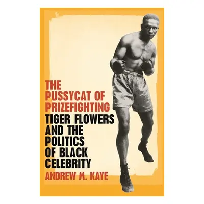 "The Pussycat of Prizefighting: Tiger Flowers and the Politics of Black Celebrity" - "" ("Kaye A