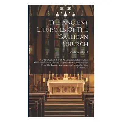 "The Ancient Liturgies Of The Gallican Church: Now First Collected, With An Introductory Dissert