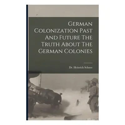 "German Colonization Past And Future The Truth About The German Colonies" - "" ("Schnee Heinrich