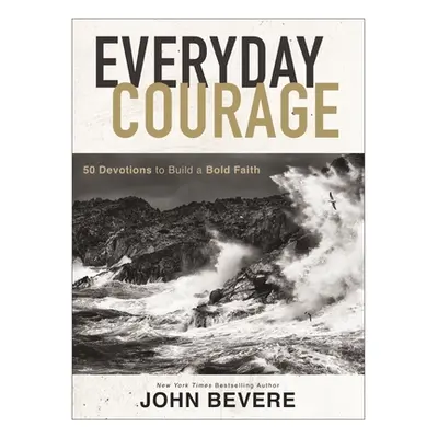 "Everyday Courage: 50 Devotions to Build a Bold Faith" - "" ("Bevere John")