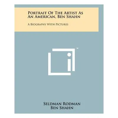 "Portrait Of The Artist As An American, Ben Shahn: A Biography With Pictures" - "" ("Rodman Seld