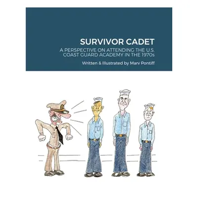 "Survivor Cadet: A PERSPECTIVE ON ATTENDING THE U.S. COAST GUARD ACADEMY IN THE 1970s" - "" ("Po