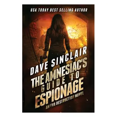 "The Amnesiac's Guide to Espionage: An Eva Destruction Novel" - "" ("Sinclair Dave")