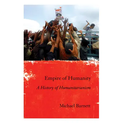 "Empire of Humanity: A History of Humanitarianism" - "" ("Barnett Michael")