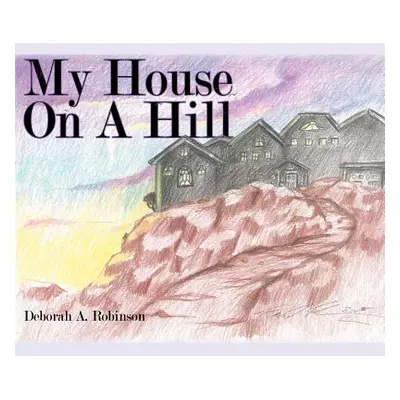 "My House On A Hill" - "" ("Robinson Deborah A.")