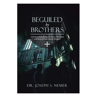 "Beguiled by Brothers: A Healing Methodology for Pastors Who Deal with Betrayal from Church Memb