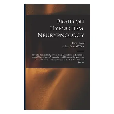 "Braid on Hypnotism. Neurypnology; or, The Rationale of Nervous Sleep Considered in Relation to 