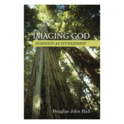 "Imaging God: Dominion as Stewardship" - "" ("Hall Douglas John")