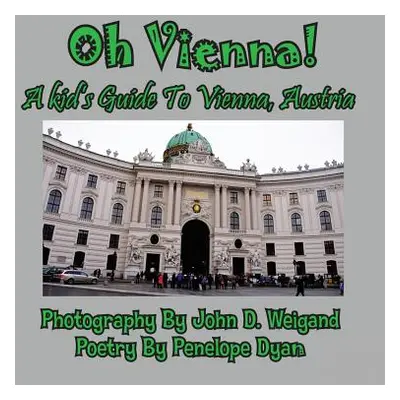 "Oh Vienna! a Kid's Guide to Vienna, Austria" - "" ("Dyan Penelope")