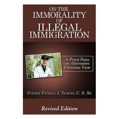 "On The Immorality of Illegal Immigration" - "" ("Bascio Father Patrick J.")