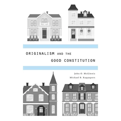 "Originalism and the Good Constitution" - "" ("McGinnis John O.")