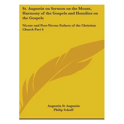 "St. Augustin on Sermon on the Mount, Harmony of the Gospels and Homilies on the Gospels: Nicene