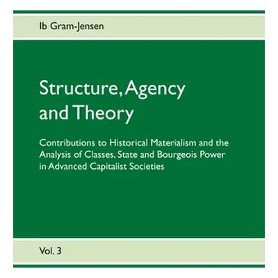 "Structure, Agency and Theory: Contributions to Historical Materialism and the Analysis of Class