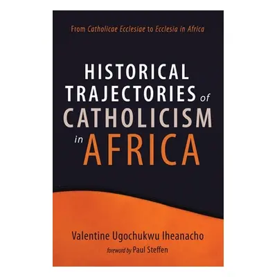 "Historical Trajectories of Catholicism in Africa" - "" ("Iheanacho Valentine Ugochukwu")