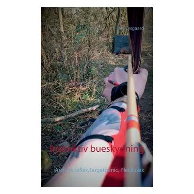 "Instinktiv bueskydning: Archers reflex, Targetpanic, Pletskrk" - "" ("Lysgaard Jes")