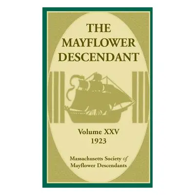 "The Mayflower Descendant, Volume 25, 1923" - "" ("Mass Soc of Mayflower Descendants")