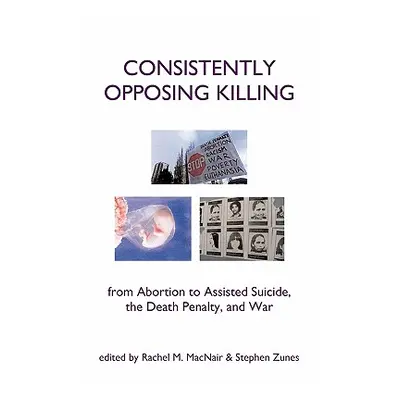 "Consistently Opposing Killing: From Abortion to Assisted Suicide, the Death Penalty, and War" -