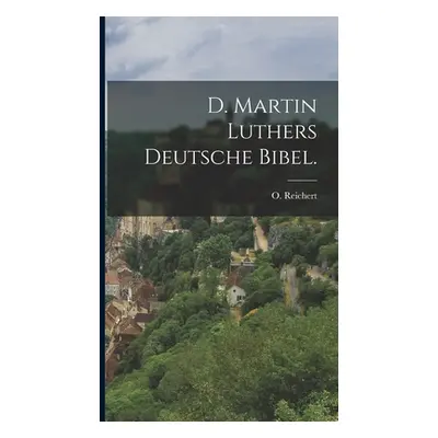 "D. Martin Luthers Deutsche Bibel." - "" ("Reichert O.")