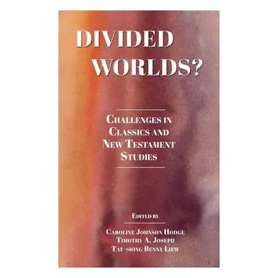 "Divided Worlds?: Challenges in Classics and New Testament Studies" - "" ("Johnson Hodge Carolin