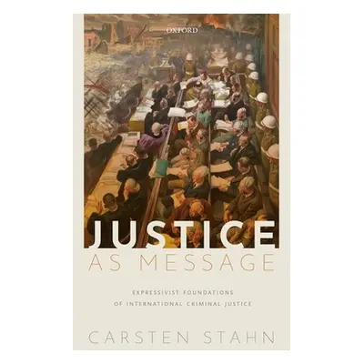 "Justice as Message: Expressivist Foundations of International Criminal Justice" - "" ("Stahn Ca