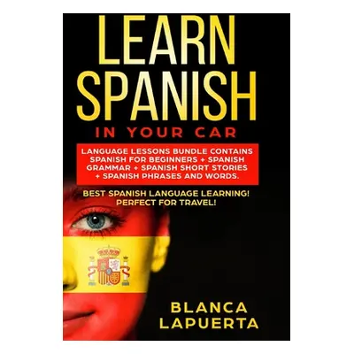 "Learn Spanish in Your Car: Language Lessons Bundle Contains Spanish For Beginners + Spanish Gra