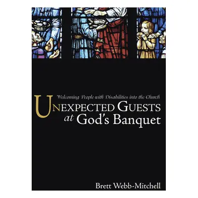 "Unexpected Guests at God's Banquet: Welcoming People with Disabilities Into the Church" - "" ("