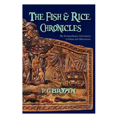 "The Fish and Rice Chronicles: My Extraordinary Adventures in Palau and Micronesia" - "" ("Bryan