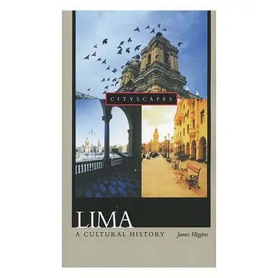 "Lima: A Cultural History" - "" ("Higgins James")