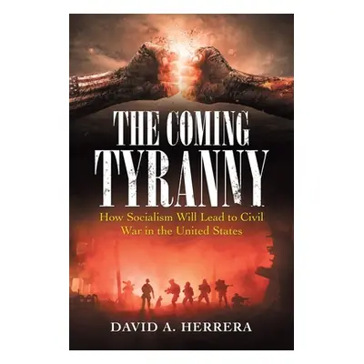 "The Coming Tyranny: How Socialism Will Lead to Civil War in the United States" - "" ("Herrera D